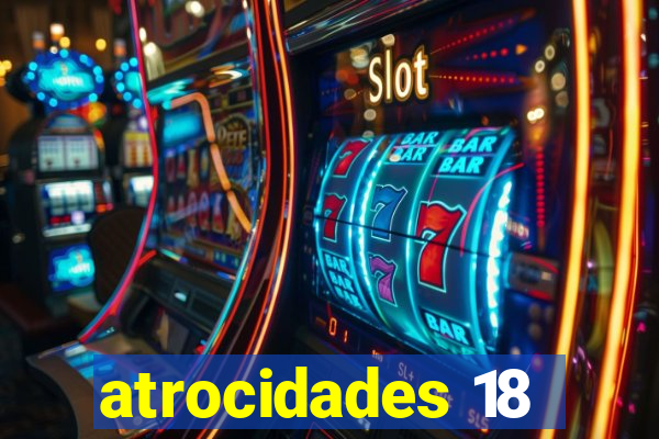 atrocidades 18
